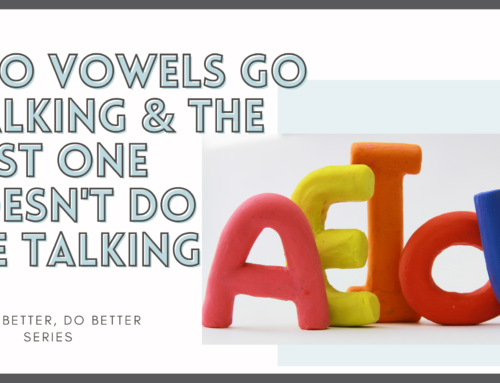 Two Vowels Go Walking, The First One Might Do the Talking- Know Better, Do Better, Part 1